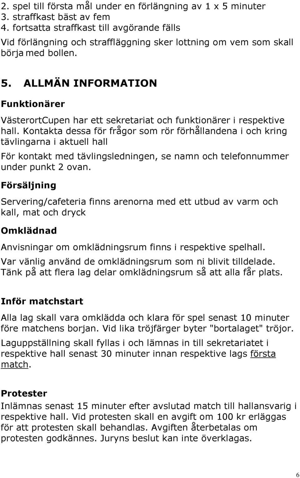 ALLMÄN INFORMATION Funktionärer VästerortCupen har ett sekretariat och funktionärer i respektive hall.