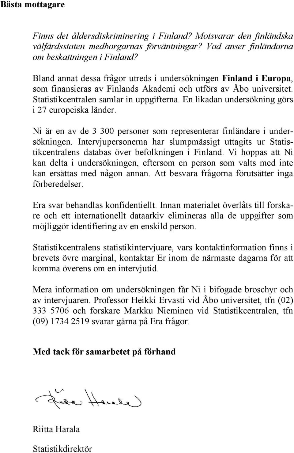 En likadan undersökning görs i 27 europeiska länder. Ni är en av de 3 300 personer som representerar finländare i undersökningen.