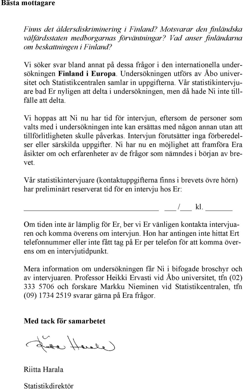 Vi hoppas att Ni nu har tid för intervjun, eftersom de personer som valts med i undersökningen inte kan ersättas med någon annan utan att tillförlitligheten skulle påverkas.