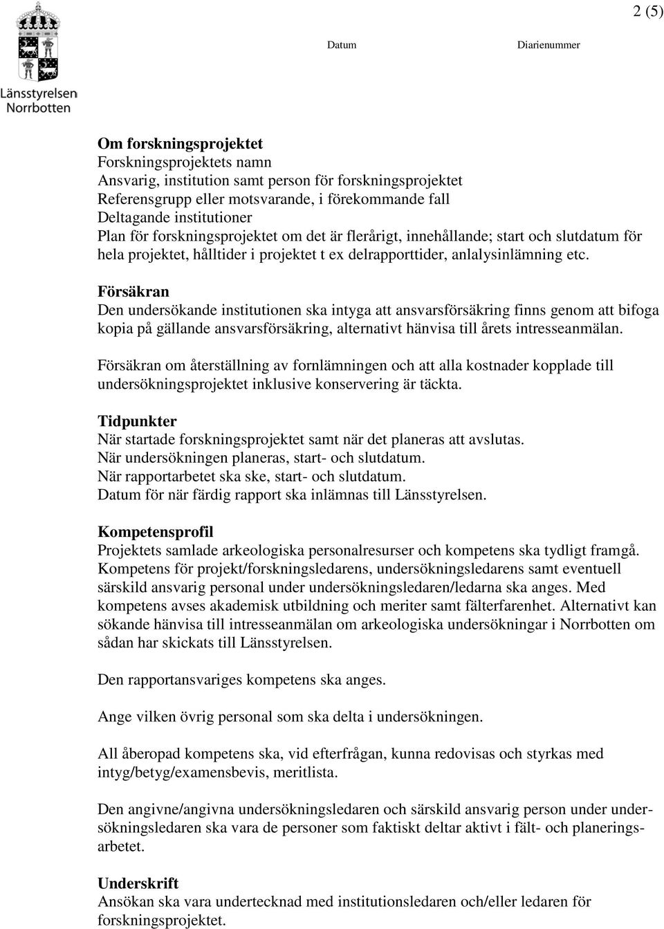 Försäkran Den undersökande institutionen ska intyga att ansvarsförsäkring finns genom att bifoga kopia på gällande ansvarsförsäkring, alternativt hänvisa till årets intresseanmälan.