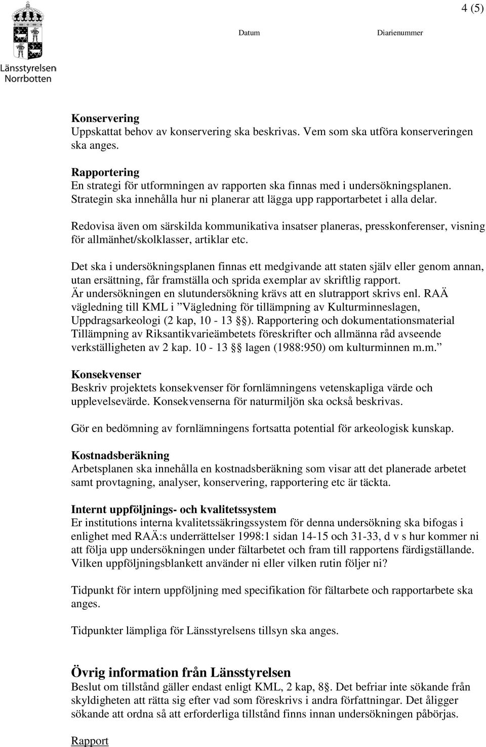 Redovisa även om särskilda kommunikativa insatser planeras, presskonferenser, visning för allmänhet/skolklasser, artiklar etc.