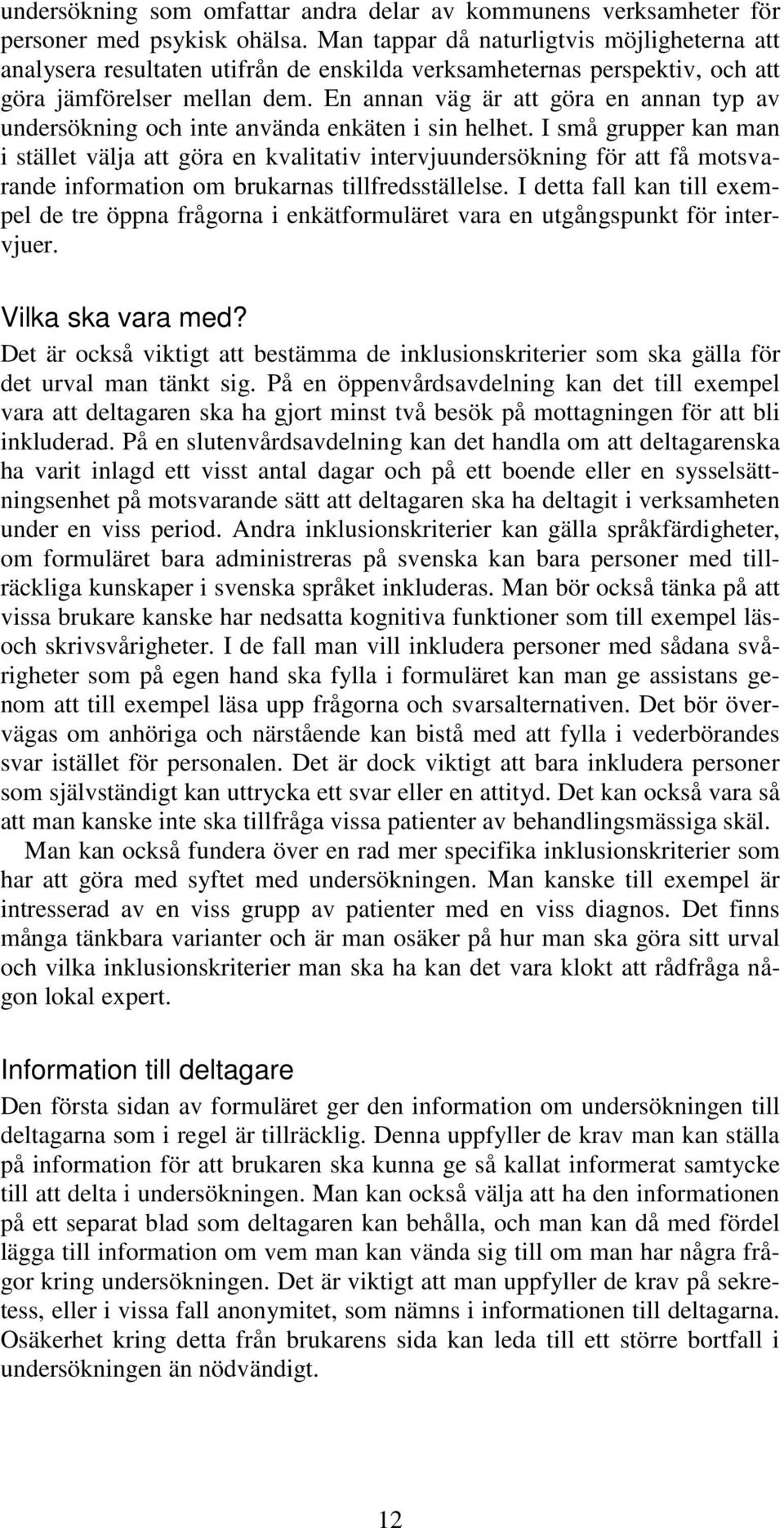 En annan väg är att göra en annan typ av undersökning och inte använda enkäten i sin helhet.