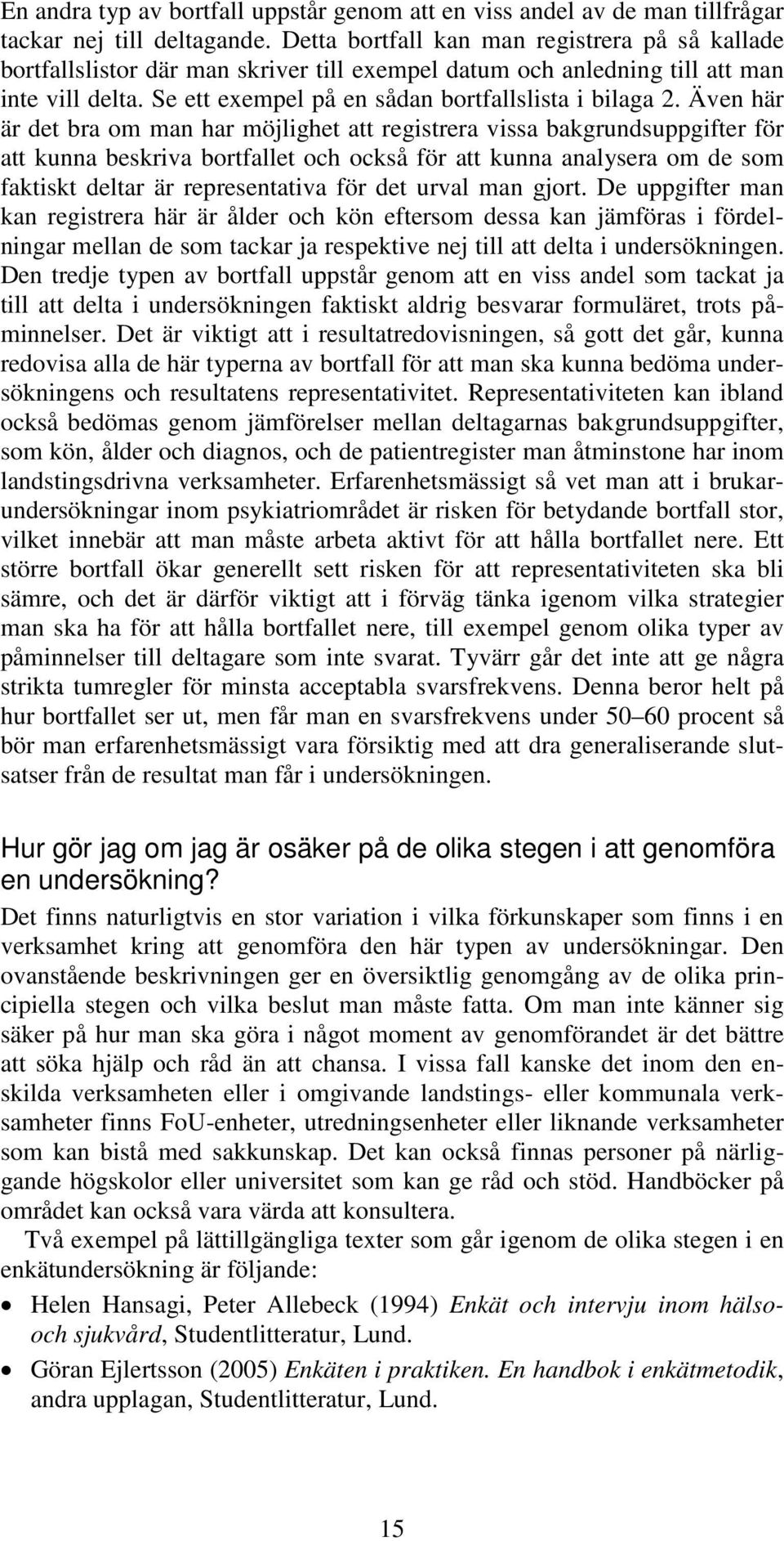 Även här är det bra om man har möjlighet att registrera vissa bakgrundsuppgifter för att kunna beskriva bortfallet och också för att kunna analysera om de som faktiskt deltar är representativa för