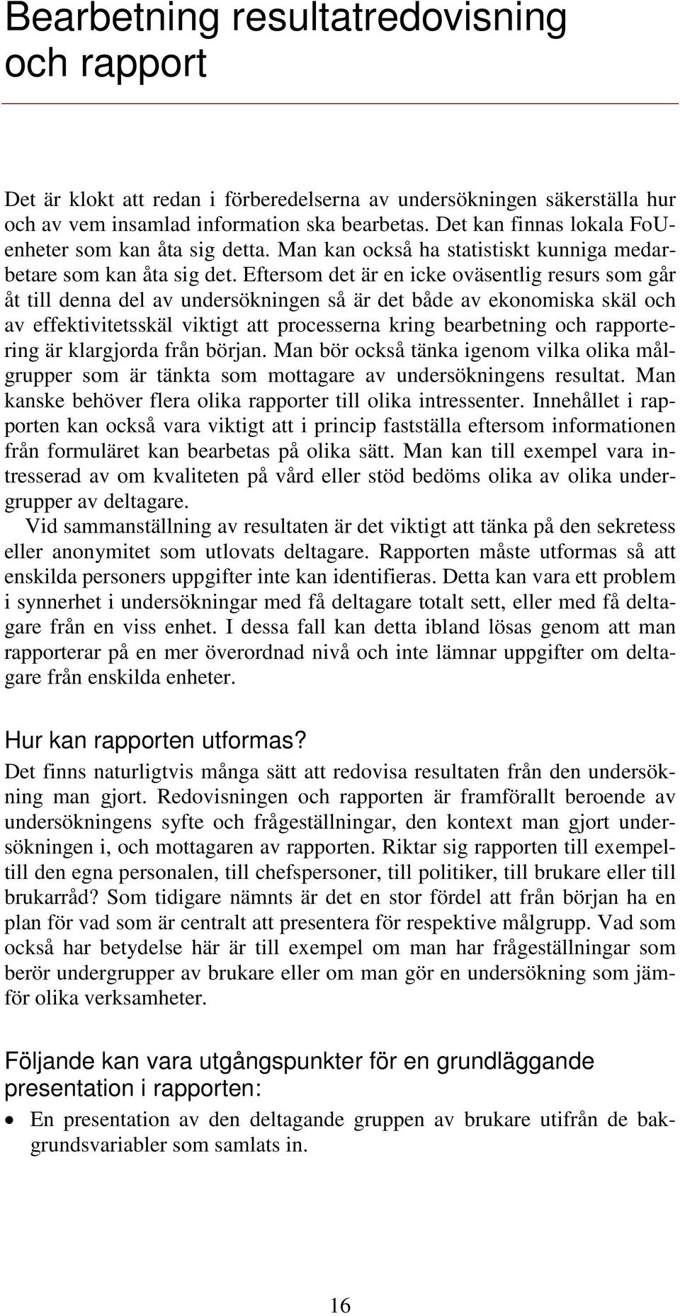 Eftersom det är en icke oväsentlig resurs som går åt till denna del av undersökningen så är det både av ekonomiska skäl och av effektivitetsskäl viktigt att processerna kring bearbetning och