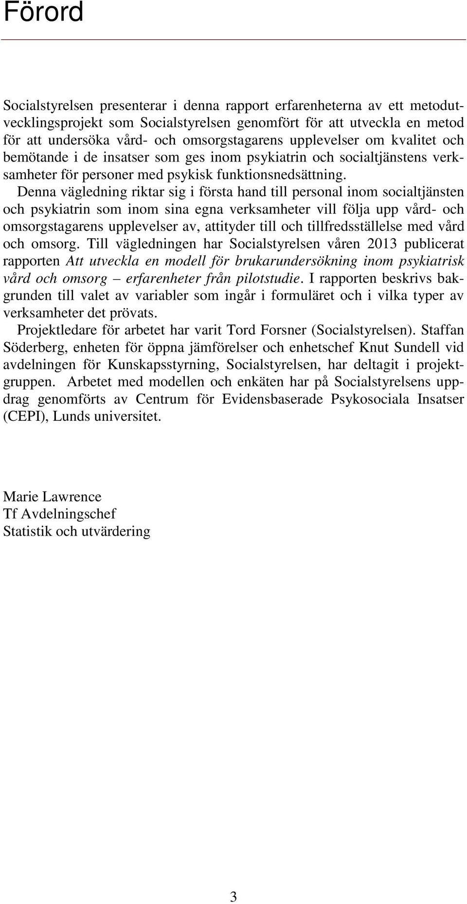 Denna vägledning riktar sig i första hand till personal inom socialtjänsten och psykiatrin som inom sina egna verksamheter vill följa upp vård- och omsorgstagarens upplevelser av, attityder till och