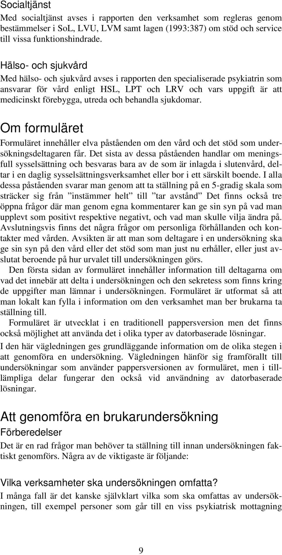 behandla sjukdomar. Om formuläret Formuläret innehåller elva påståenden om den vård och det stöd som undersökningsdeltagaren får.