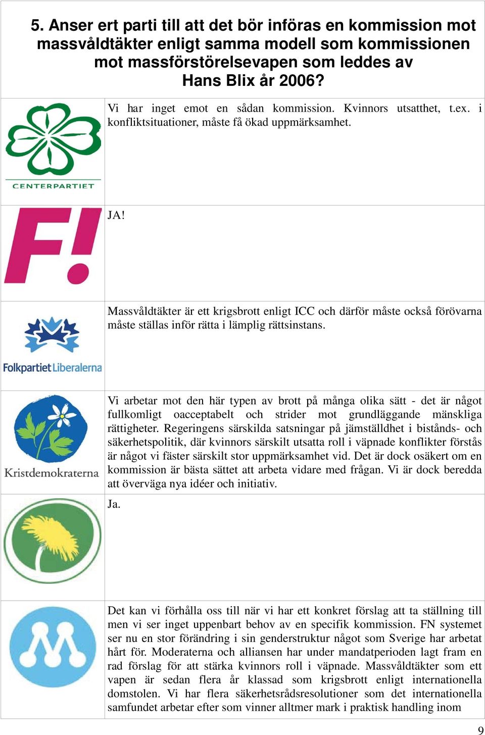 Massvåldtäkter är ett krigsbrott enligt ICC och därför måste också förövarna måste ställas inför rätta i lämplig rättsinstans.