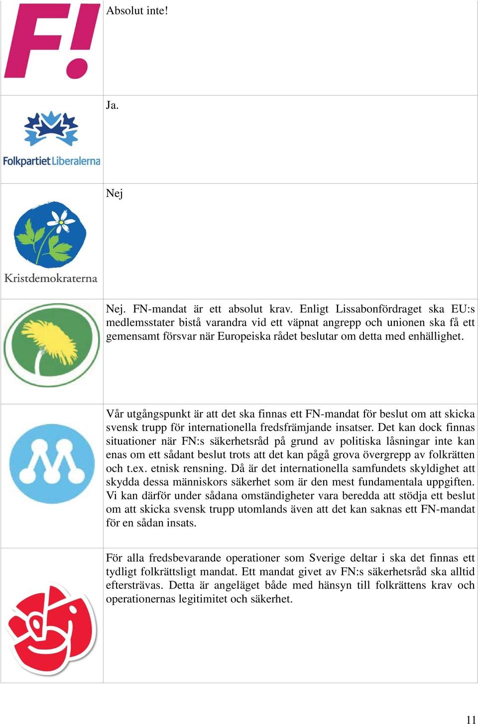 Vår utgångspunkt är att det ska finnas ett FN-mandat för beslut om att skicka svensk trupp för internationella fredsfrämjande insatser.