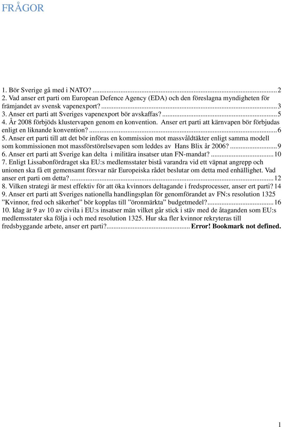 Anser ert parti till att det bör införas en kommission mot massvåldtäkter enligt samma modell som kommissionen mot massförstörelsevapen som leddes av Hans Blix år 2006?... 9 6.