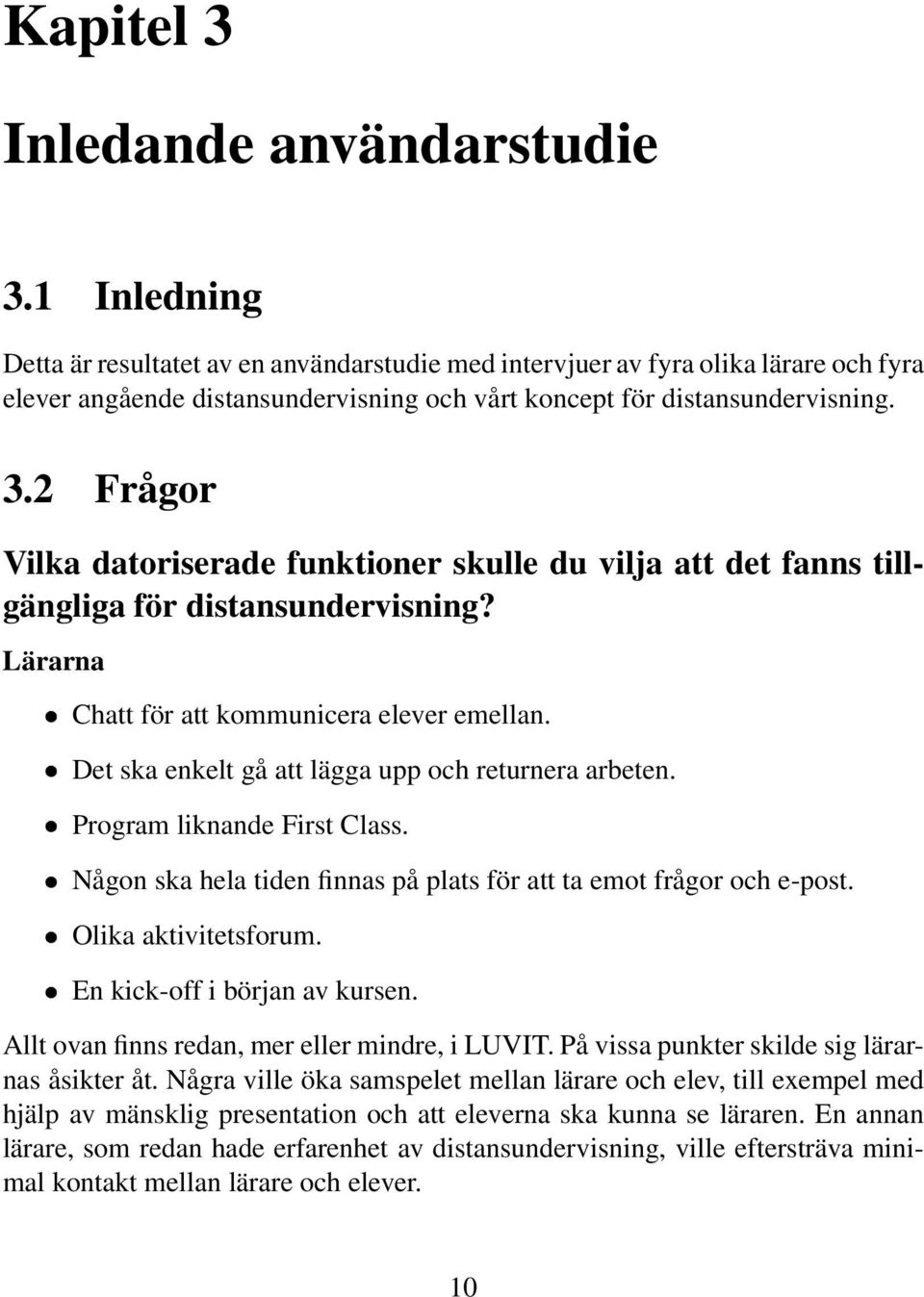 2 Frågor Vilka datoriserade funktioner skulle du vilja att det fanns tillgängliga för distansundervisning? Lärarna Chatt för att kommunicera elever emellan.