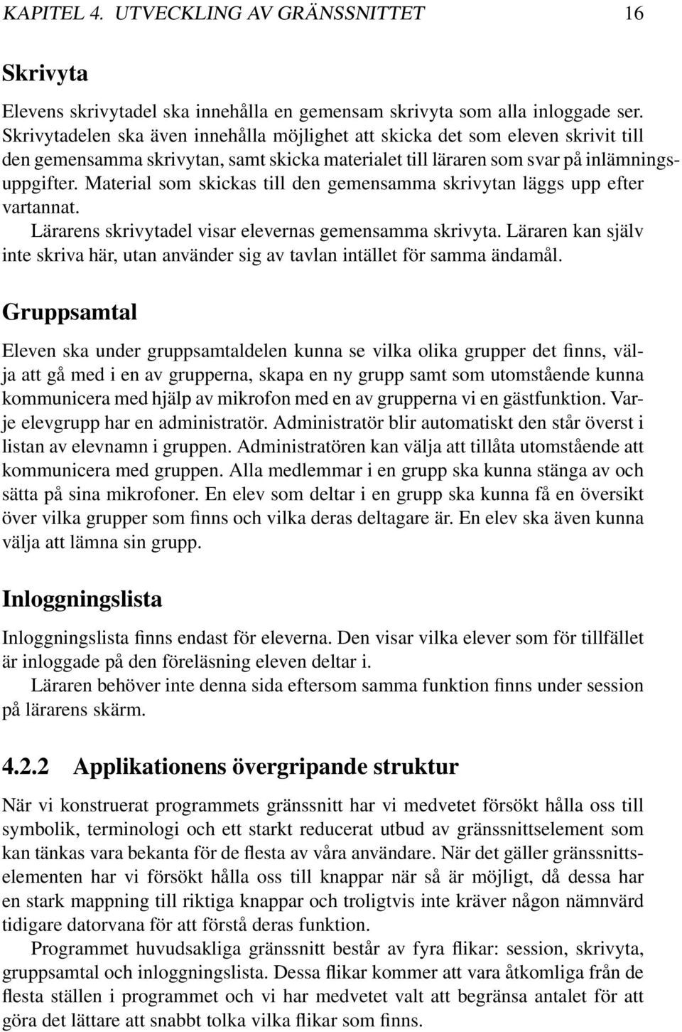 Material som skickas till den gemensamma skrivytan läggs upp efter vartannat. Lärarens skrivytadel visar elevernas gemensamma skrivyta.