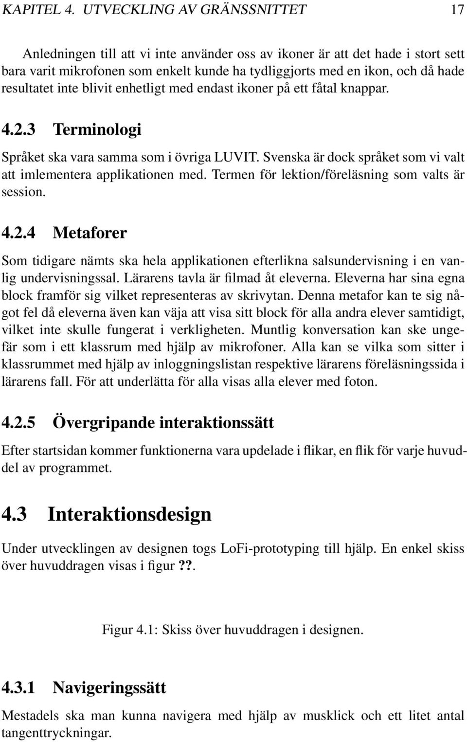 resultatet inte blivit enhetligt med endast ikoner på ett fåtal knappar. 4.2.3 Terminologi Språket ska vara samma som i övriga LUVIT.