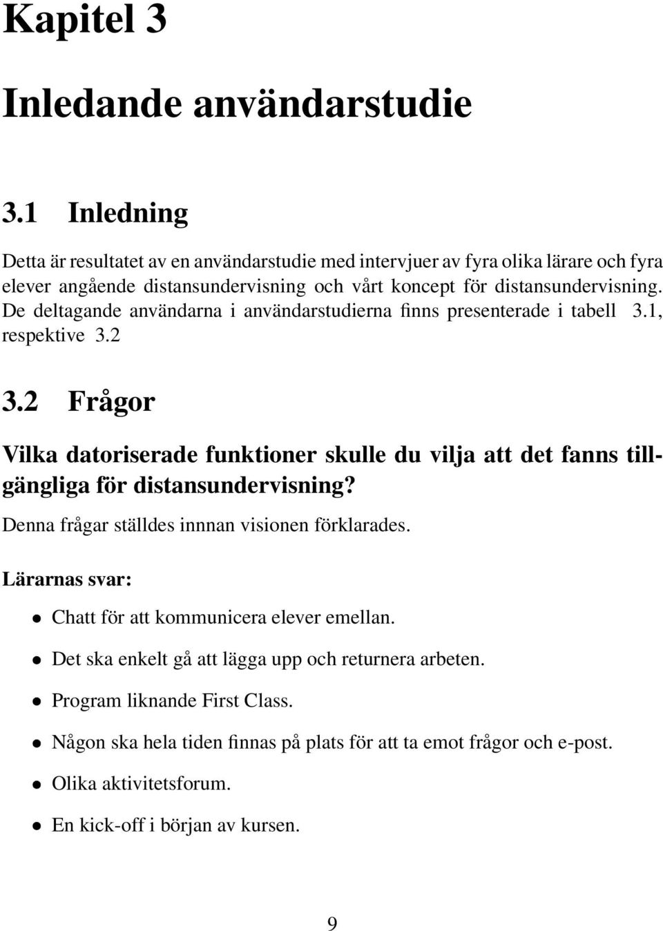 De deltagande användarna i användarstudierna finns presenterade i tabell 3.1, respektive 3.2 3.