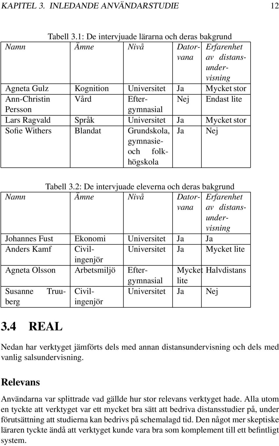 lite Persson Lars Ragvald Språk Universitet Ja Mycket stor Sofie Withers Blandat Grundskola, gymnasieoch Ja Nej folk- högskola Tabell 3.