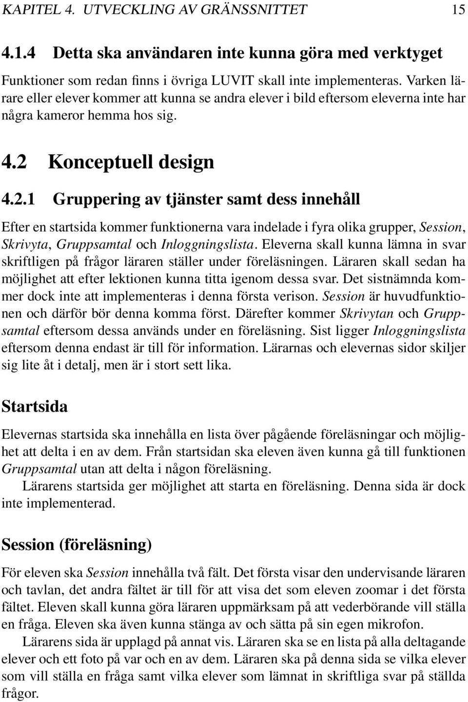 Konceptuell design 4.2.1 Gruppering av tjänster samt dess innehåll Efter en startsida kommer funktionerna vara indelade i fyra olika grupper, Session, Skrivyta, Gruppsamtal och Inloggningslista.