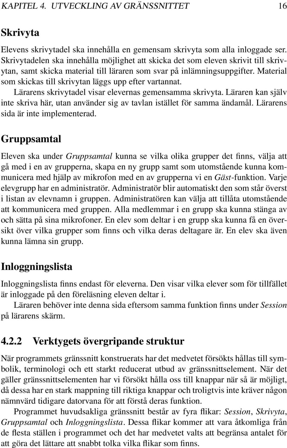 Material som skickas till skrivytan läggs upp efter vartannat. Lärarens skrivytadel visar elevernas gemensamma skrivyta.