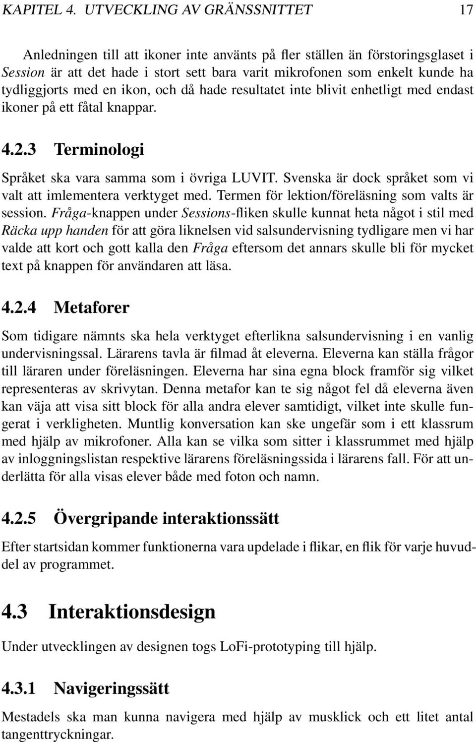 tydliggjorts med en ikon, och då hade resultatet inte blivit enhetligt med endast ikoner på ett fåtal knappar. 4.2.3 Terminologi Språket ska vara samma som i övriga LUVIT.