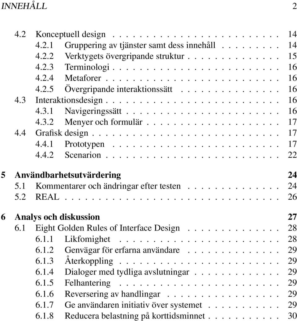 ...................... 16 4.3.2 Menyer och formulär.................... 17 4.4 Grafisk design............................ 17 4.4.1 Prototypen......................... 17 4.4.2 Scenarion.