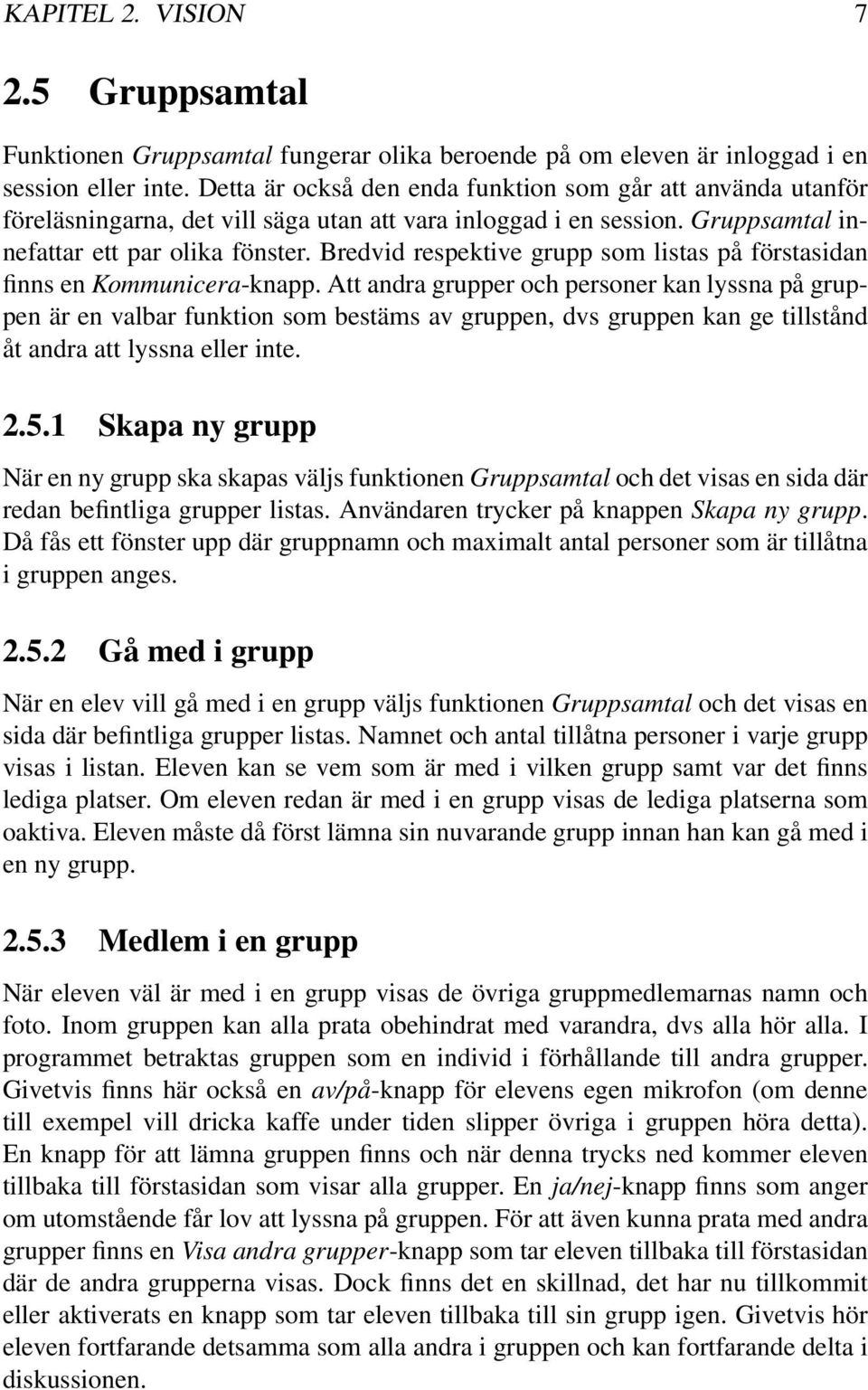 Bredvid respektive grupp som listas på förstasidan finns en Kommunicera-knapp.