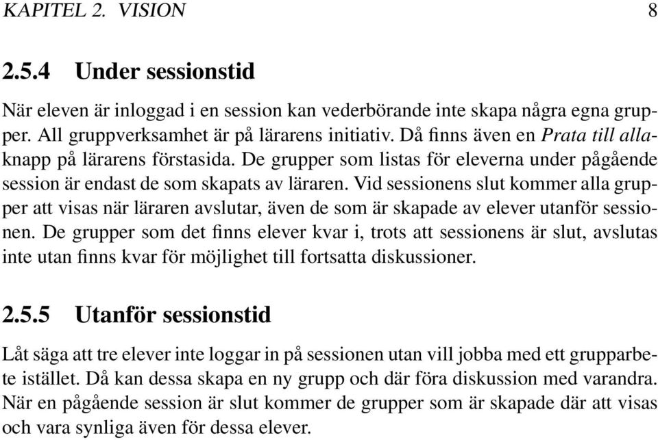 Vid sessionens slut kommer alla grupper att visas när läraren avslutar, även de som är skapade av elever utanför sessionen.