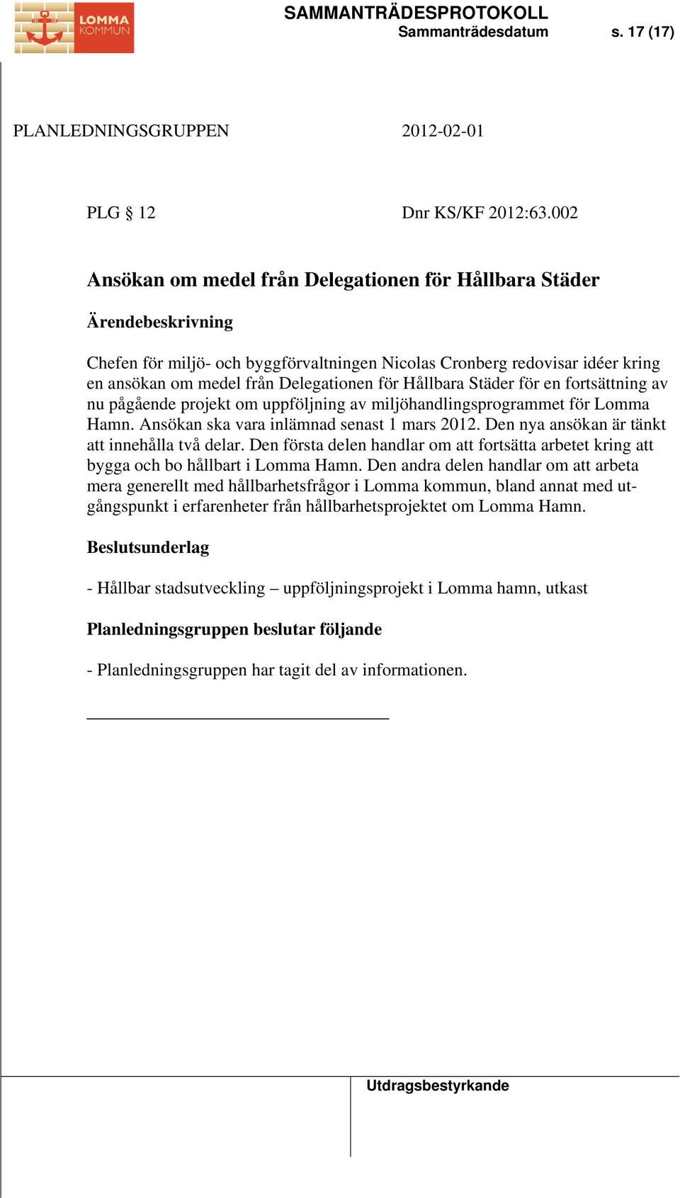 en fortsättning av nu pågående projekt om uppföljning av miljöhandlingsprogrammet för Lomma Hamn. Ansökan ska vara inlämnad senast 1 mars 2012. Den nya ansökan är tänkt att innehålla två delar.