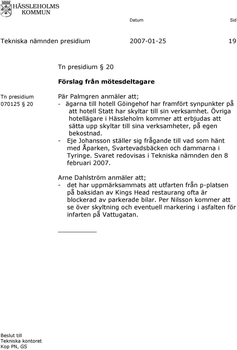 - Eje Johansson ställer sig frågande till vad som hänt med Åparken, Svartevadsbäcken och dammarna i Tyringe. Svaret redovisas i Tekniska nämnden den 8 februari 2007.