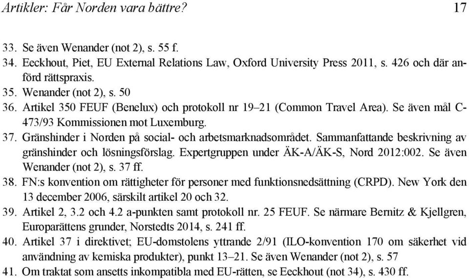 Gränshinder i Norden på social- och arbetsmarknadsområdet. Sammanfattande beskrivning av gränshinder och lösningsförslag. Expertgruppen under ÄK-A/ÄK-S, Nord 2012:002. Se även Wenander (not 2), s.