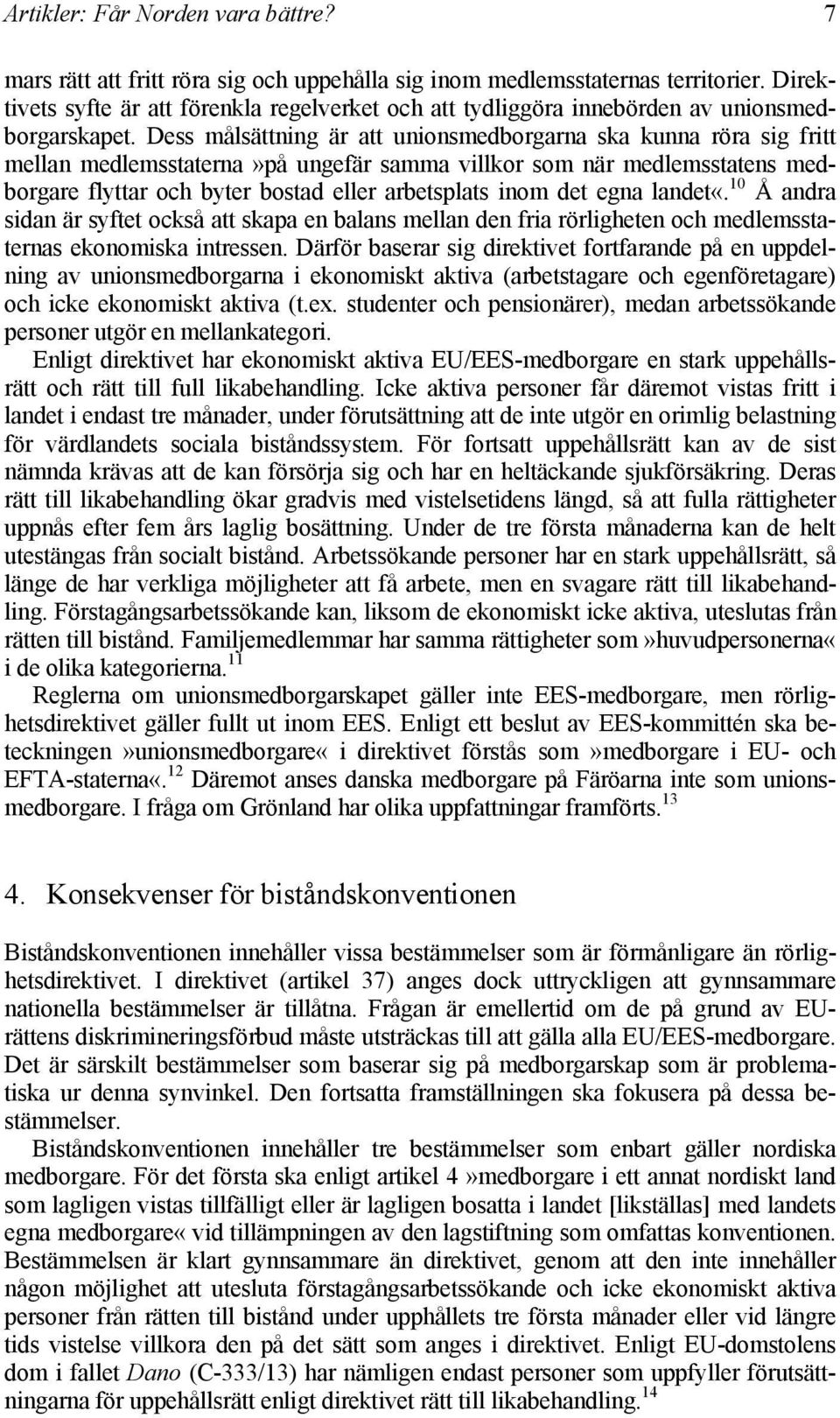 Dess målsättning är att unionsmedborgarna ska kunna röra sig fritt mellan medlemsstaterna»på ungefär samma villkor som när medlemsstatens medborgare flyttar och byter bostad eller arbetsplats inom