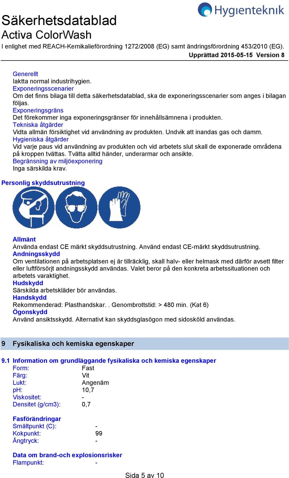 Exponeringsgräns Det förekommer inga exponeringsgränser för innehållsämnena i produkten. Tekniska åtgärder Vidta allmän försiktighet vid användning av produkten. Undvik att inandas gas och damm.