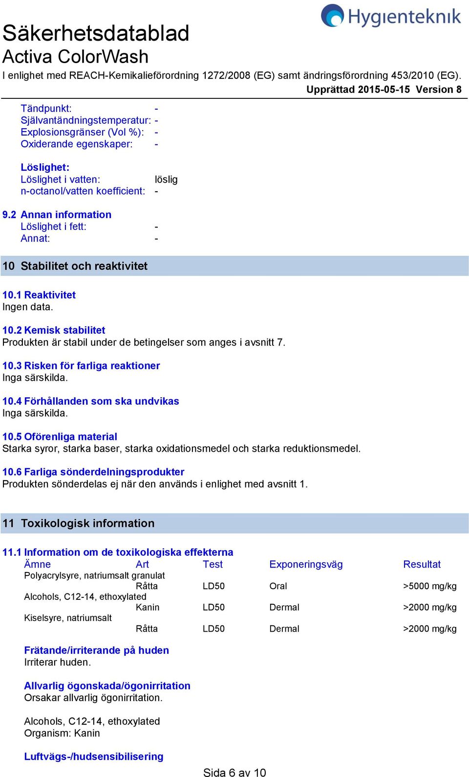 2 Annan information Löslighet i fett: Annat: 10 Stabilitet och reaktivitet 10.1 Reaktivitet Ingen data. 10.2 Kemisk stabilitet Produkten är stabil under de betingelser som anges i avsnitt 7. 10.3 Risken för farliga reaktioner Inga särskilda.