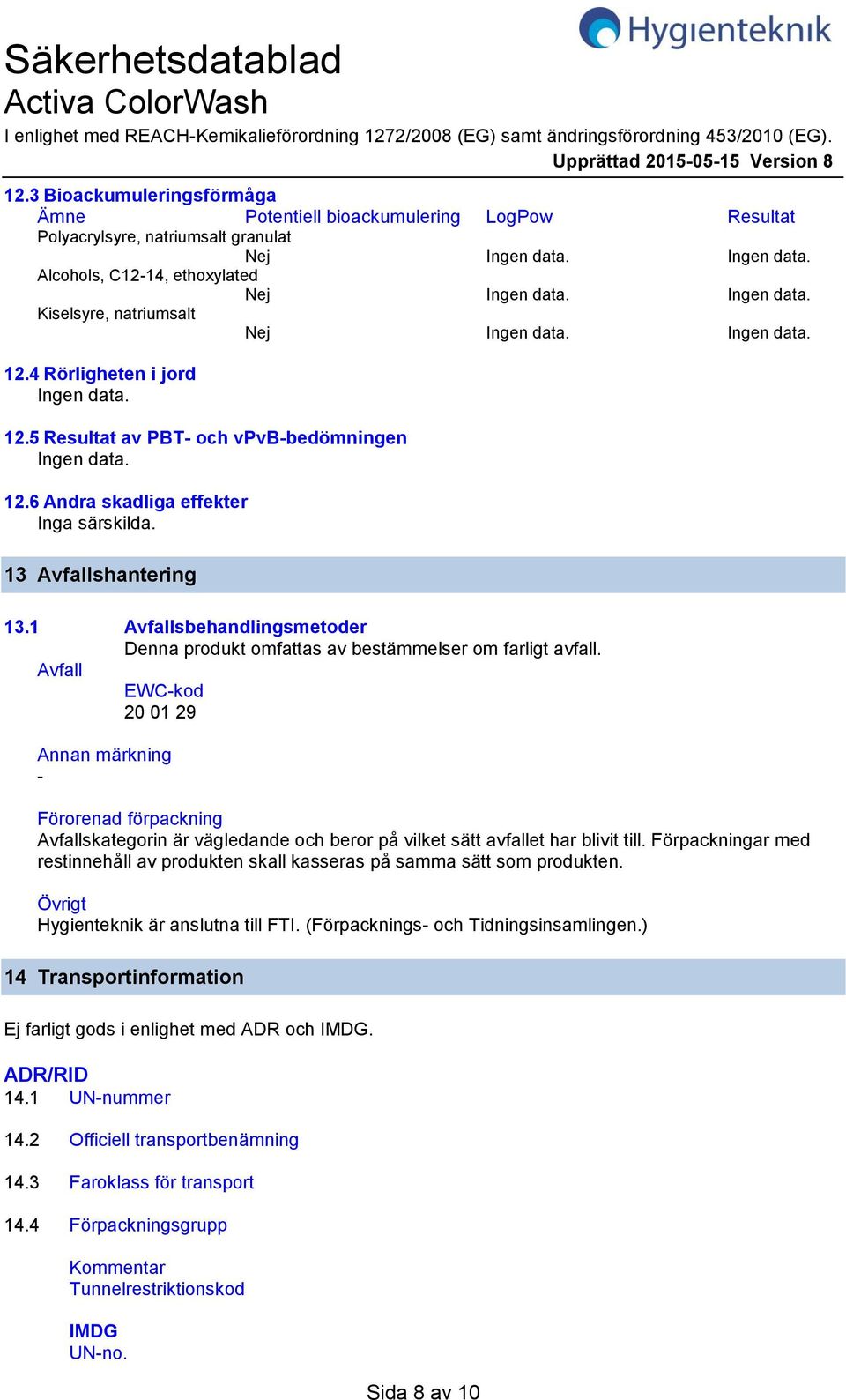 4 Rörligheten i jord Ingen data. 12.5 Resultat av PBT och vpvbbedömningen Ingen data. 12.6 Andra skadliga effekter Inga särskilda. 13 Avfallshantering 13.