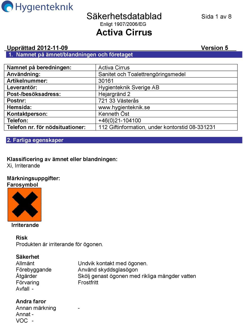 Hejargränd 2 Postnr: 721 33 Västerås Hemsida: www.hygienteknik.se Kontaktperson: Kenneth Öst Telefon: +46(0)21104100 Telefon nr.