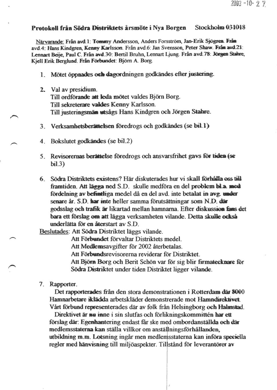 Mötet öppnades om <lagol-dningen godkändes efter justering_ 2. V al av presidium. Till ordförande att leda mötet valdes Björn Borg. Till sekreterare valdes Kenny Karlsson.