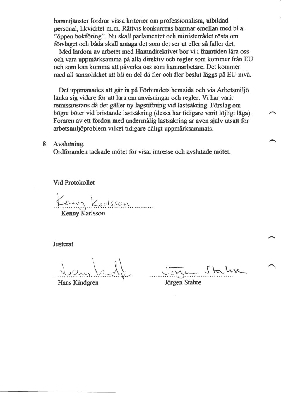 Med lärdom av arbetet med Hamndirektivet bör vi i framtiden lära oss och vara uppmärksamma på alla direktiv och regler som kommer från EU och som kan komma att påverka oss som hamnarbetare.