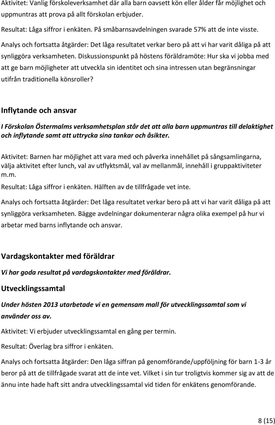 Diskussionspunkt på höstens föräldramöte: Hur ska vi jobba med att ge barn möjligheter att utveckla sin identitet och sina intressen utan begränsningar utifrån traditionella könsroller?