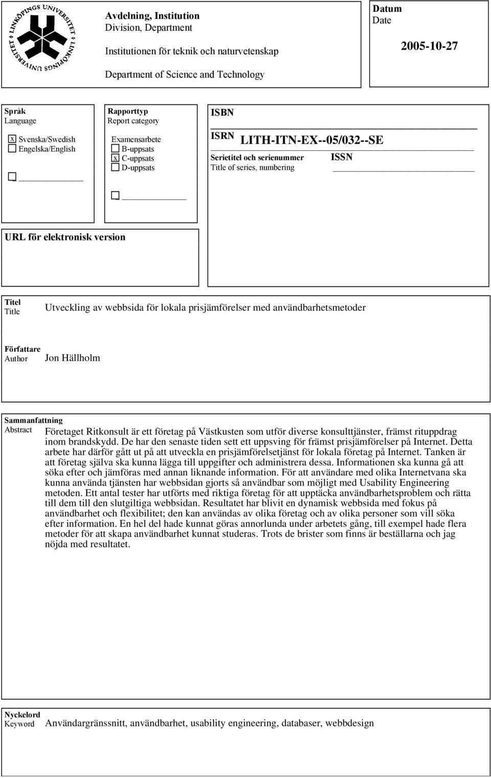 Title Utveckling av webbsida för lokala prisjämförelser med användbarhetsmetoder Författare Author Jon Hällholm Sammanfattning Abstract Företaget Ritkonsult är ett företag på Västkusten som utför