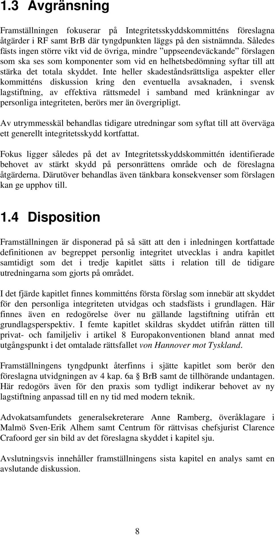 Inte heller skadeståndsrättsliga aspekter eller kommitténs diskussion kring den eventuella avsaknaden, i svensk lagstiftning, av effektiva rättsmedel i samband med kränkningar av personliga