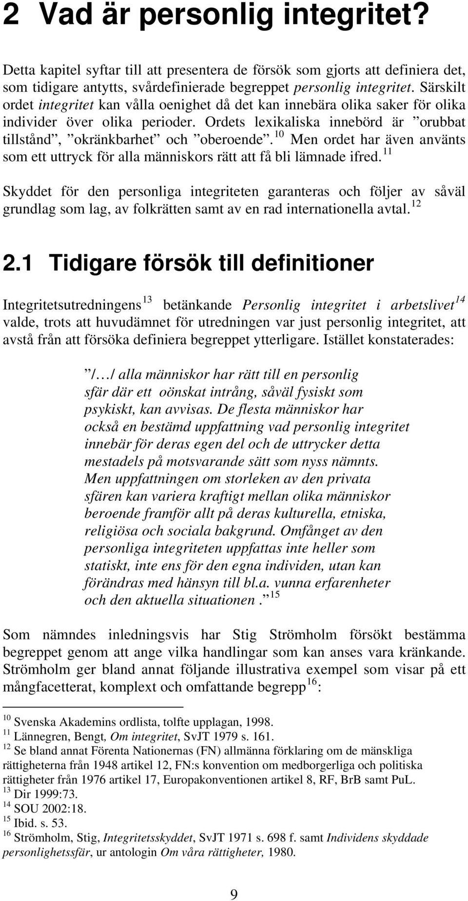 10 Men ordet har även använts som ett uttryck för alla människors rätt att få bli lämnade ifred.