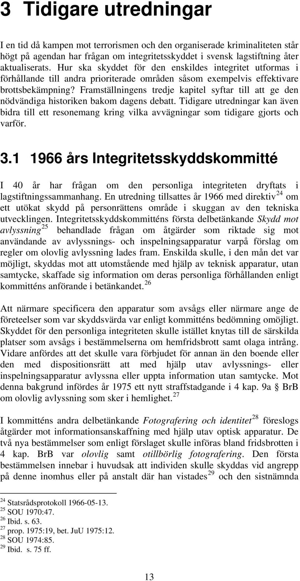 Framställningens tredje kapitel syftar till att ge den nödvändiga historiken bakom dagens debatt.