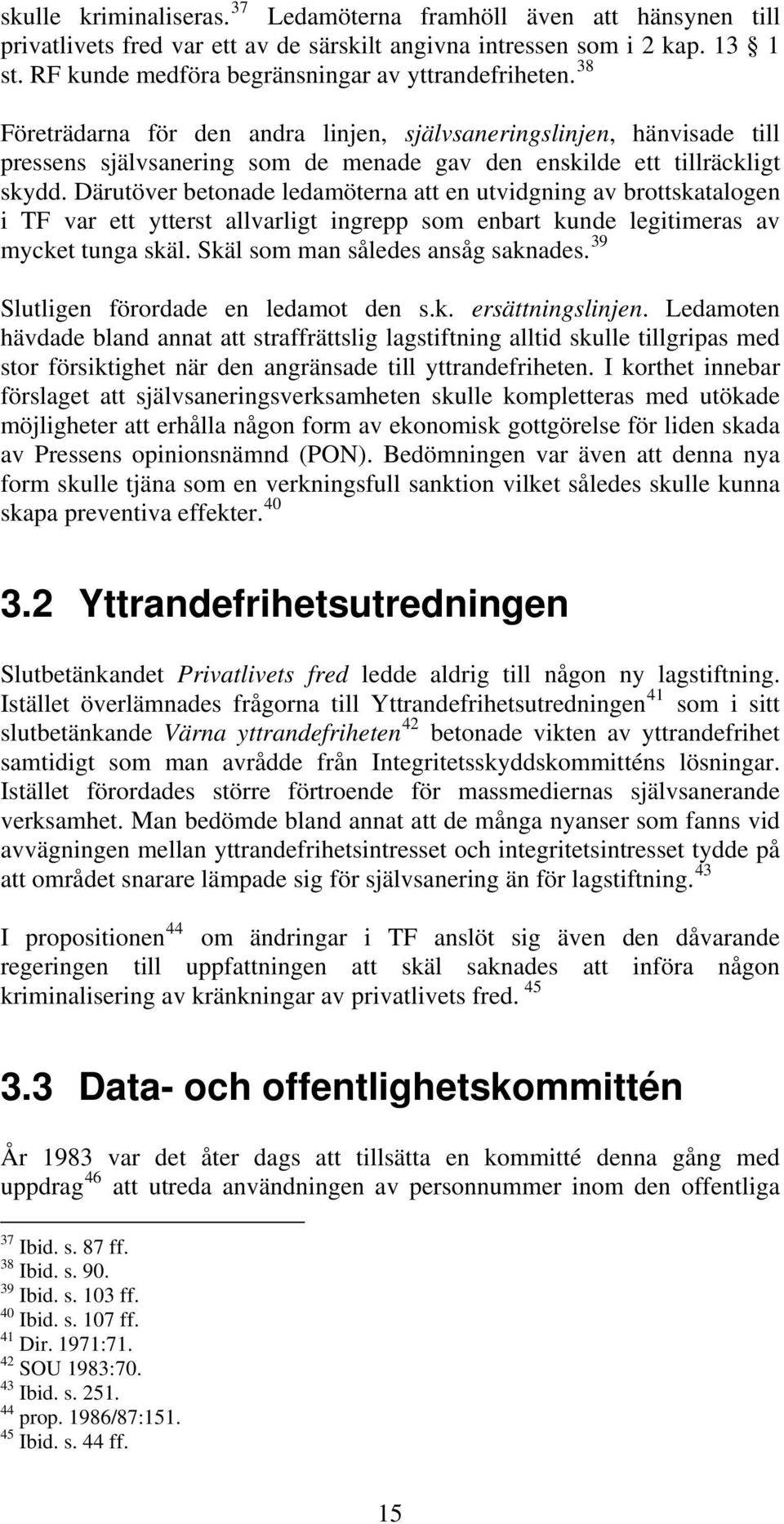 38 Företrädarna för den andra linjen, självsaneringslinjen, hänvisade till pressens självsanering som de menade gav den enskilde ett tillräckligt skydd.