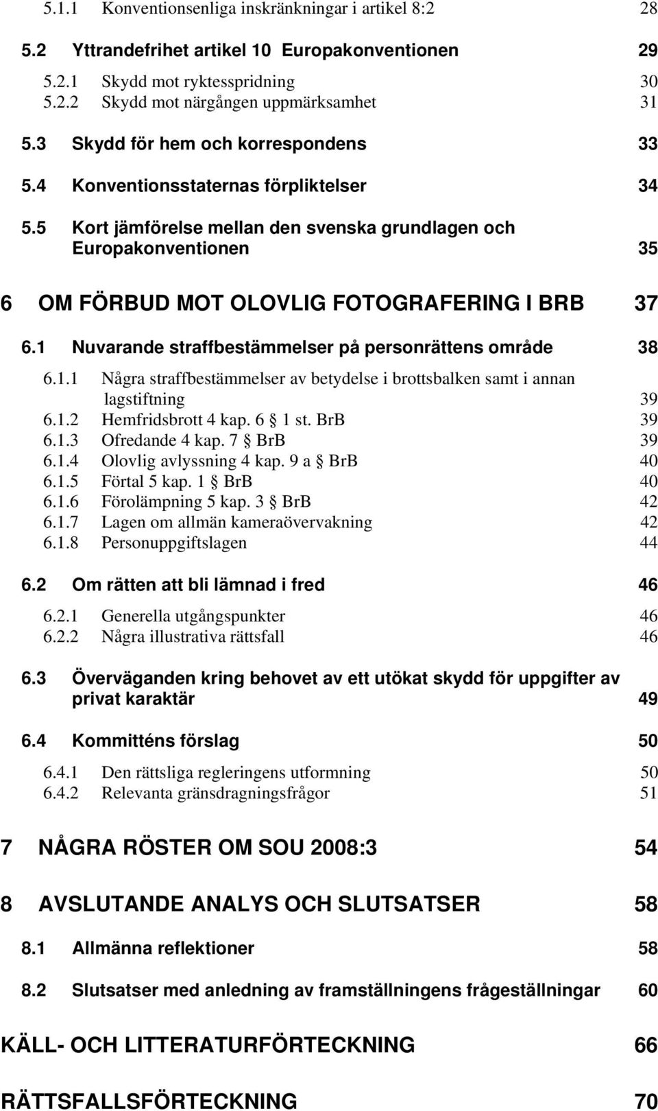 5 Kort jämförelse mellan den svenska grundlagen och Europakonventionen 35 6 OM FÖRBUD MOT OLOVLIG FOTOGRAFERING I BRB 37 6.1 