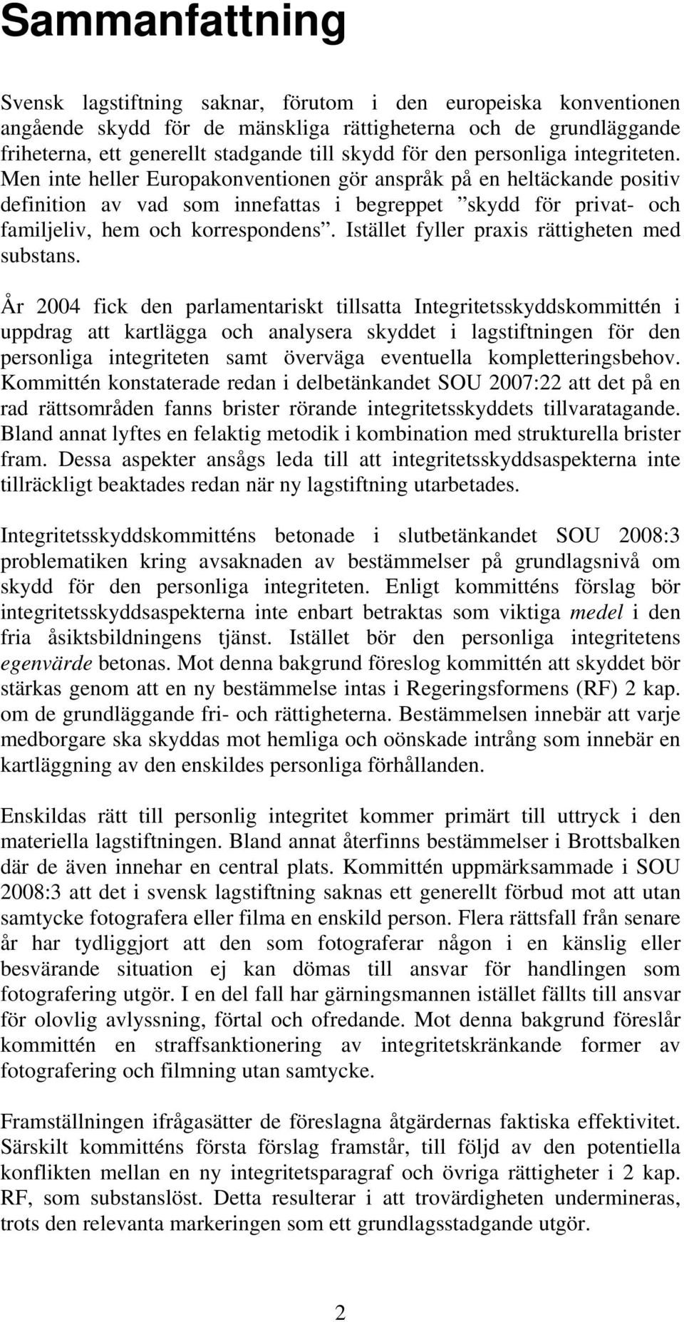 Men inte heller Europakonventionen gör anspråk på en heltäckande positiv definition av vad som innefattas i begreppet skydd för privat- och familjeliv, hem och korrespondens.