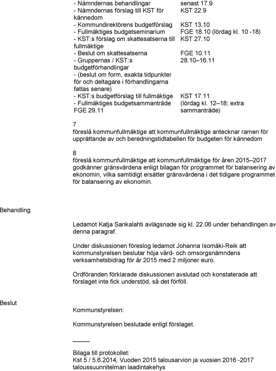 11 budgetförhandlingar - (beslut om form, exakta tidpunkter för och deltagare i förhandlingarna fattas senare) - KST:s budgetförslag till fullmäktige KST 17.