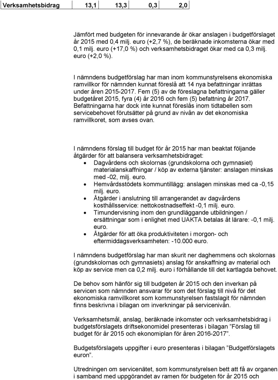 I nämndens budgetförslag har man inom kommunstyrelsens ekonomiska ramvillkor för nämnden kunnat föreslå att 14 nya befattningar inrättas under åren 2015-2017.