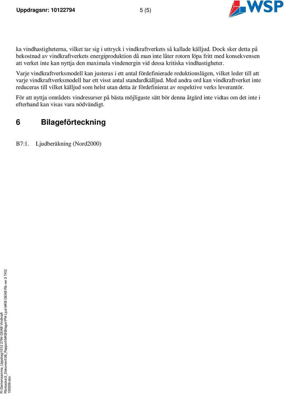 vindhastigheter. Varje vindkraftverksmodell kan justeras i ett antal fördefinierade reduktionslägen, vilket leder till att varje vindkraftverksmodell har ett visst antal standardkälljud.