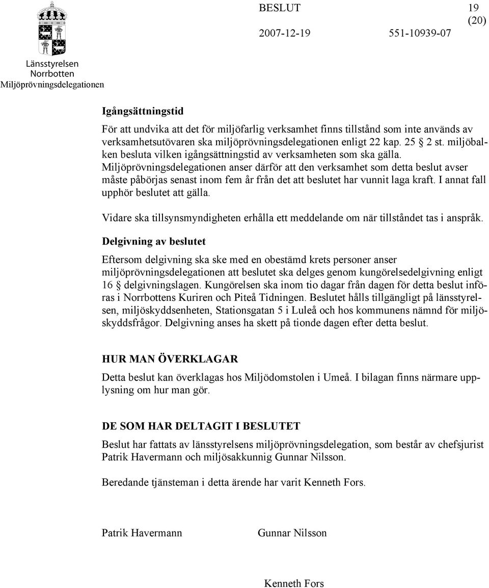 anser därför att den verksamhet som detta beslut avser måste påbörjas senast inom fem år från det att beslutet har vunnit laga kraft. I annat fall upphör beslutet att gälla.