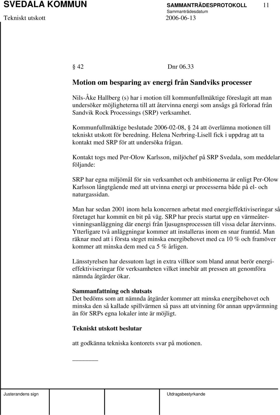 förlorad från Sandvik Rock Processings (SRP) verksamhet. Kommunfullmäktige beslutade 2006-02-08, 24 att överlämna motionen till tekniskt utskott för beredning.