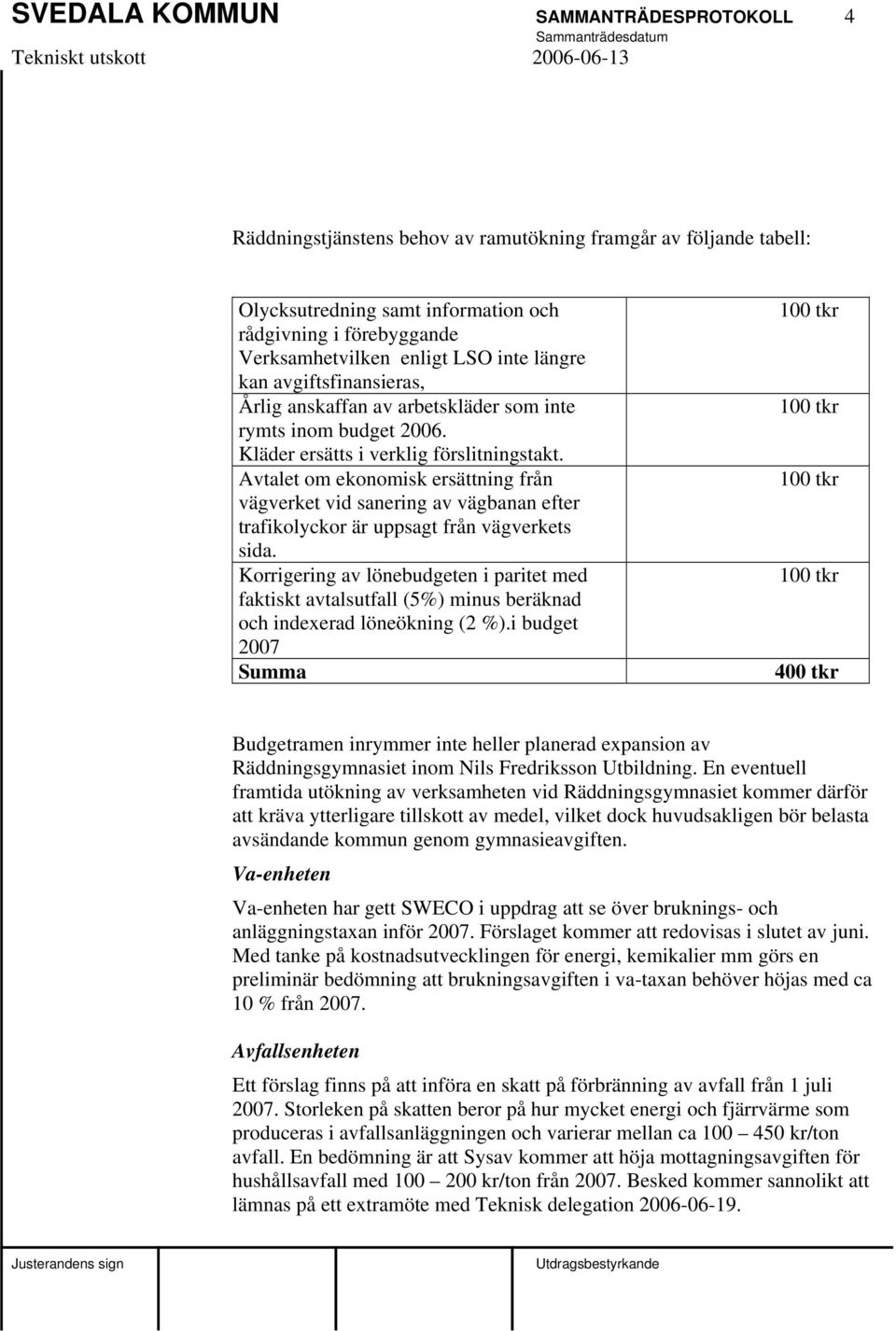 Avtalet om ekonomisk ersättning från vägverket vid sanering av vägbanan efter trafikolyckor är uppsagt från vägverkets sida.