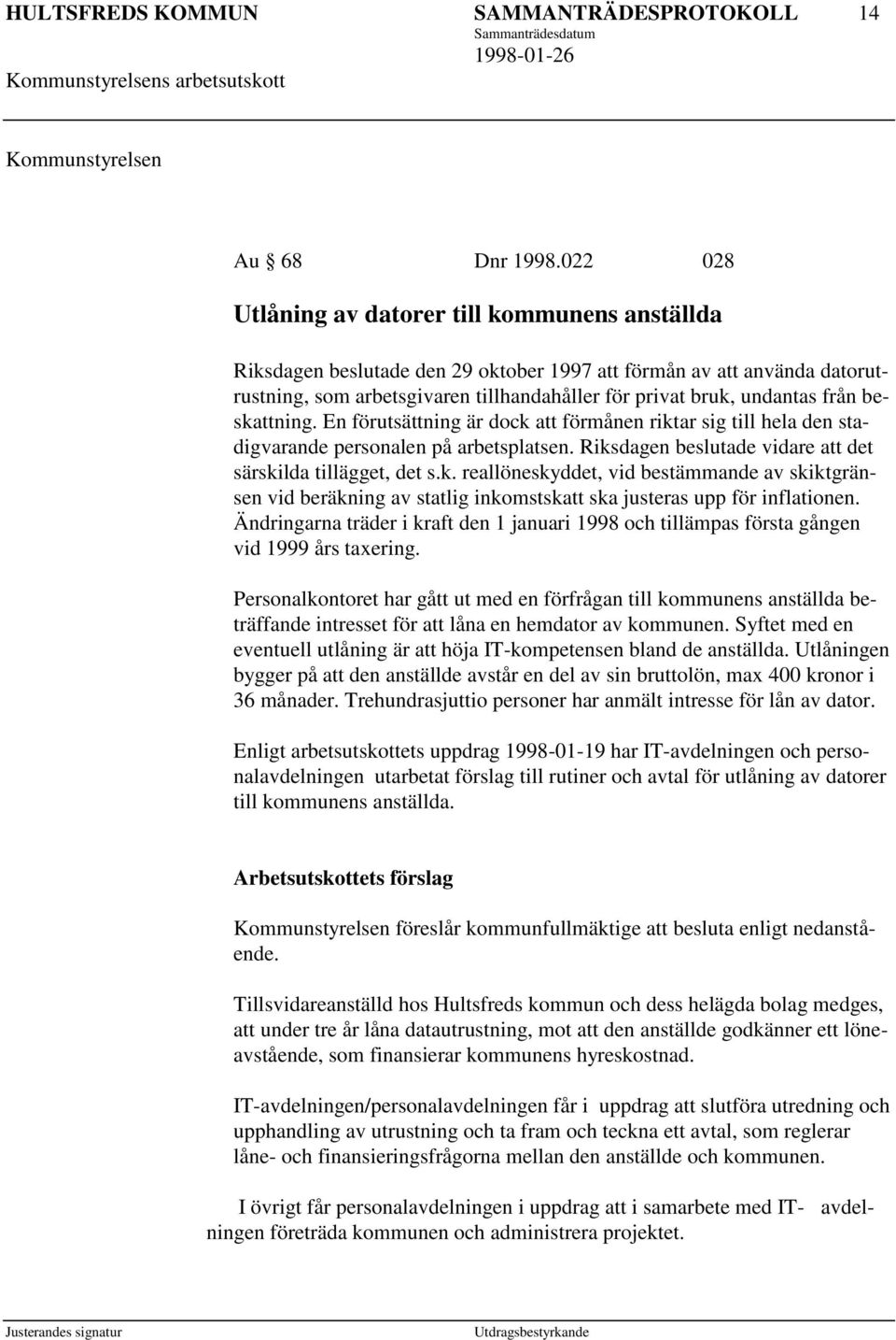 från beskattning. En förutsättning är dock att förmånen riktar sig till hela den stadigvarande personalen på arbetsplatsen. Riksdagen beslutade vidare att det särskilda tillägget, det s.k. reallöneskyddet, vid bestämmande av skiktgränsen vid beräkning av statlig inkomstskatt ska justeras upp för inflationen.