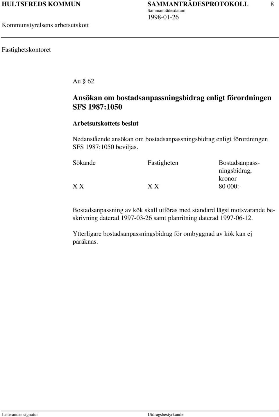 Sökande Fastigheten Bostadsanpassningsbidrag, kronor X X X X 80 000:- Bostadsanpassning av kök skall utföras med standard